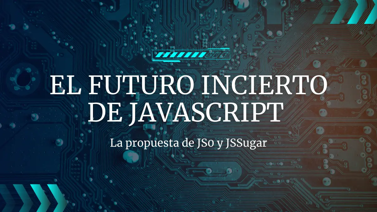 El futuro incierto de JavaScript La propuesta de JS0 y JSSugar