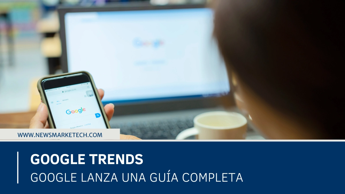 Google lanza una guía completa para aprovechar Google Trends al máximo