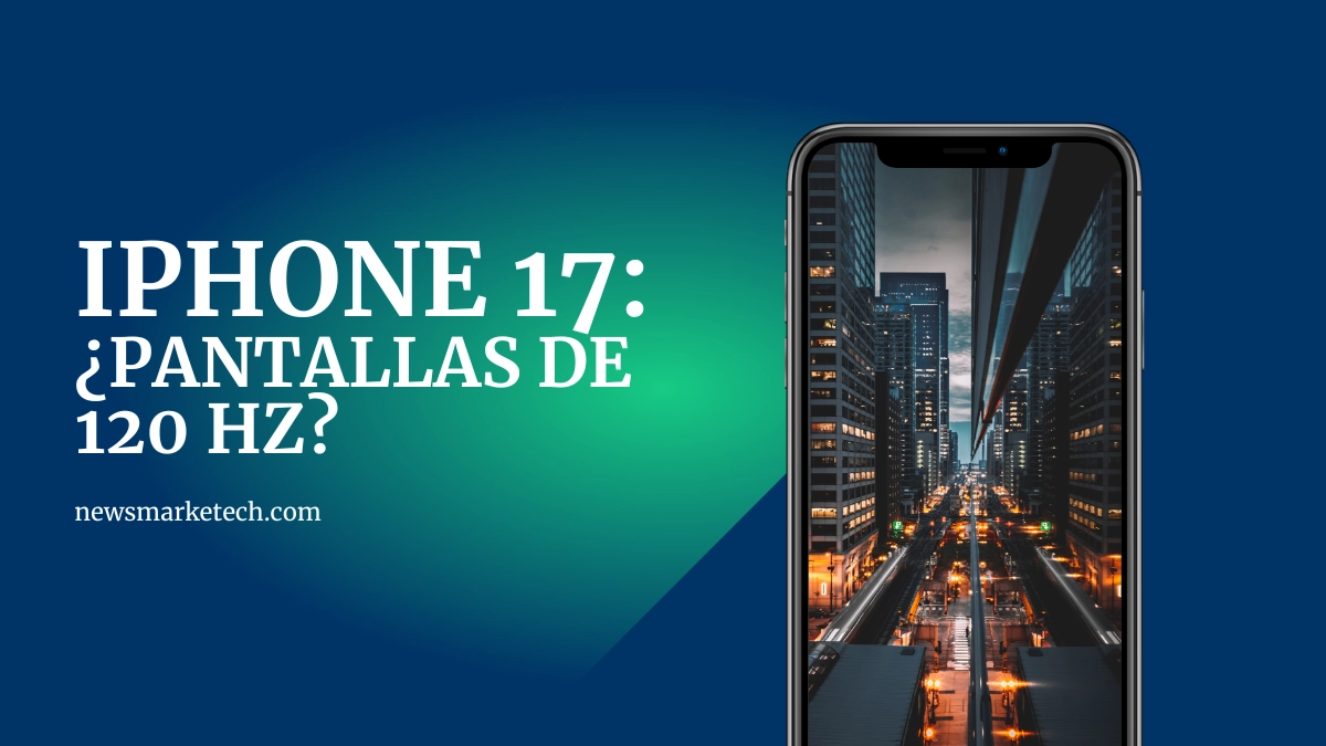 Se filtran cambios del iPhone 17 Parece que Apple podría incluir pantallas de 120 Hz